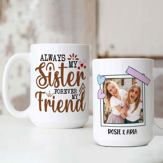 Personalized Gifts for Sisters, Always My Sister Forever My Friend Mug, Sister Mug, Custom Photo Mug, Sister Birthday Gift, Best Friend Gift, Gift for Sister