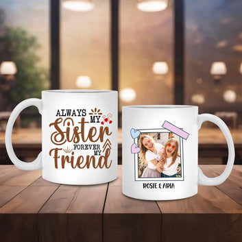 Personalized Gifts for Sisters, Always My Sister Forever My Friend Mug, Sister Mug, Custom Photo Mug, Sister Birthday Gift, Best Friend Gift, Gift for Sister
