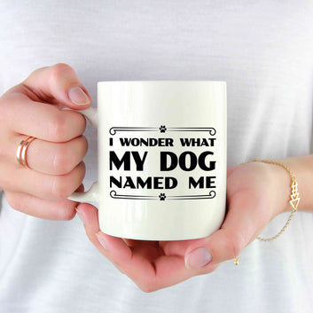 I Wonder What My Dog Named Me Mug, Gifts for Dog Lovers, Dog Owners, Dog Moms Mug, Dog Dads Mug, Rescue Dog Owners