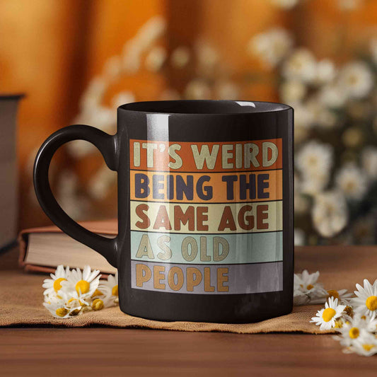 It's Weird Being the Same Age as Old People Mug, Old People Gift, Old Person Mug, Elderly Mug, Funny Aging Mug, Retirement Gift, Fathers Day Gift, Gift for Dad