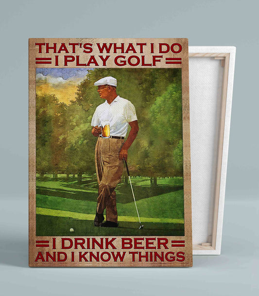 That's What I Do I Play Golf I Drink Beer And I Know Things Canvas, Golf Canvas, Gift Canvas, Wall Art Canvas