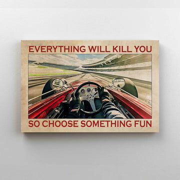Everything Will Kill You So Choose Something Fun Canvas, Racing Canvas, Gift Canvas