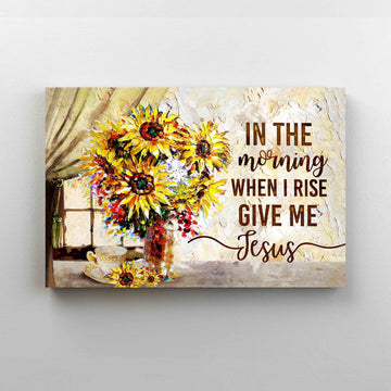In The Morning When I Rise Give Me Jesus Canvas, God Canvas, Sunflower Canvas